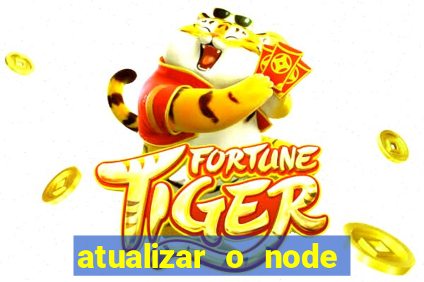 atualizar o node no windows